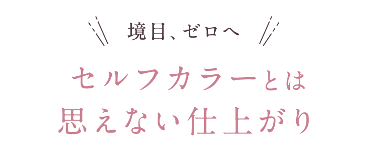 境目、ゼロへ セルフカラーとは思えない仕上がり